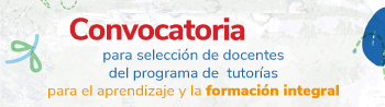 Enlace Convocatoria Convocatoria para la selección de docentes tutores en comisión para el programa de tutorías para el aprendizaje y la formación integral