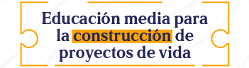 Botón  de acceso a Educación media para la construcción de proyectos de vida