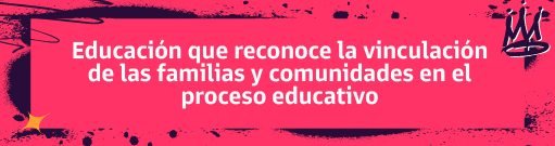Ir a  Educación que reconoce la vinculación de las familias y comunidades en el proceso educativo