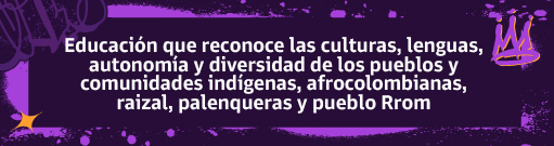 Ir a Educación que reconoce las culturas, lenguas, autonomía y diversidad de los pueblos y comunidades indígenas, afrocolombianas, raizal, palenqueras y pueblo Rrom