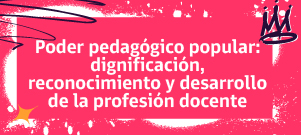 Ir a Poder pedagógico popular: Dignificación, reconocimiento y desarrollo de la profesión docente