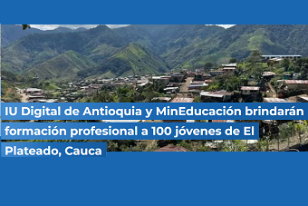 IU Digital de Antioquia y MinEducación brindarán formación profesional a 100 jóvenes de El Plateado, Cauca