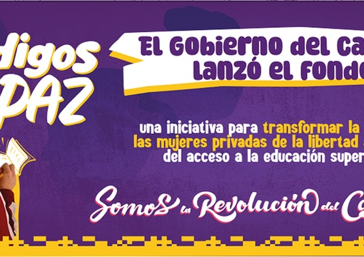 Pieza de la convocatoria y dice: Códigos de Paz El gobierno del cambio lanzó el fondo una iniciativa para transformar la vida de las mujeres privadas de la libertad a través del acceso a la educación superior  Somos la Revolución del Cambio