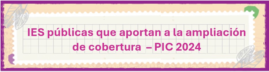 r a  PREMIO IES PÚBLICAS QUE APORTAN A LA AMPLIACIÓN DE COBERTURA EN EDUCACIÓN SUPERIOR – PIC 2024