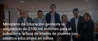 Ministerio de Educación gestiona la asignación de $100 mil millones para el subsidio a la tasa de interés de jóvenes con créditos educativos en Icetex