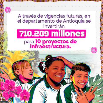 A través de vigencias futuras, en el departamento de Antioquia se invertirán 710.289 millones para 10 proyectos de infraestructura