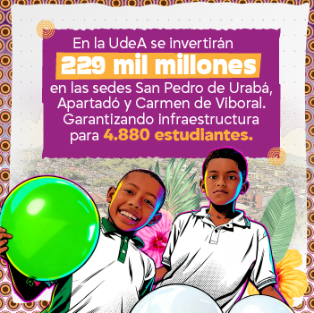 En la Universidad de Antioquia se invertirán 229 mil millones en las sedes San Pedro de Urabá, Apartadó y Carmen de Viboral. Garantizando infraestructura para 4.880 estudiantes.