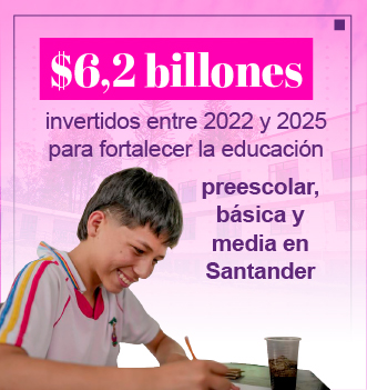 $6,2 billones invertidos entre 2022 y 2025 para fortalecer la educación preescolar, básica y media en Santander