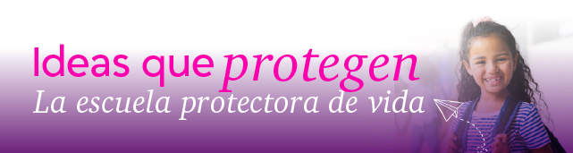 Botón que enlaza a Ideas que protegen - La escuela protectora de vida